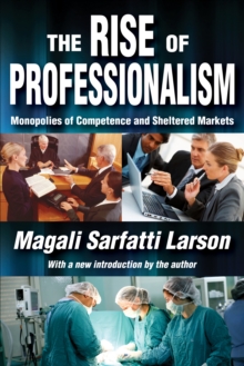 The Rise of Professionalism : Monopolies of Competence and Sheltered Markets