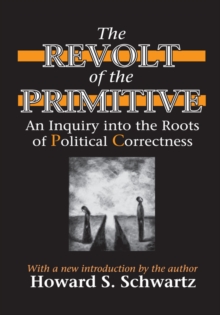 The Revolt of the Primitive : An Inquiry into the Roots of Political Correctness