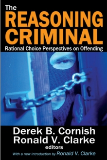 The Reasoning Criminal : Rational Choice Perspectives on Offending