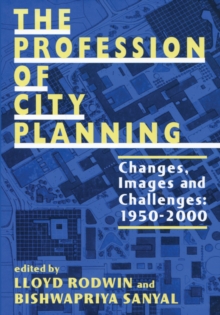 The Profession of City Planning : Changes, Images, and Challenges: 1950-200