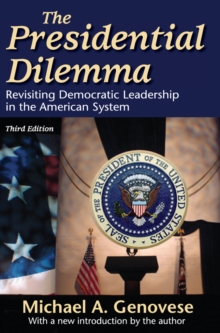 The Presidential Dilemma : Revisiting Democratic Leadership in the American System