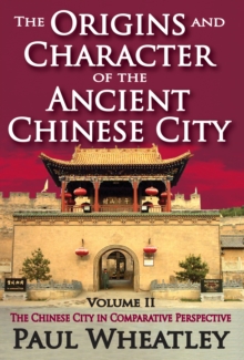 The Origins and Character of the Ancient Chinese City : Volume 2, The Chinese City in Comparative Perspective