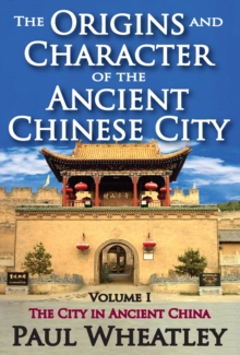 The Origins and Character of the Ancient Chinese City : Volume 1, The City in Ancient China