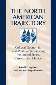 The North American Trajectory : Cultural, Economic, and Political Ties among the United States, Canada and Mexico