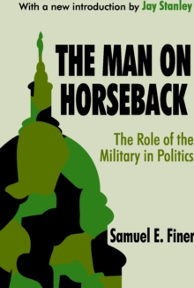 The Man on Horseback : The Role of the Military in Politics