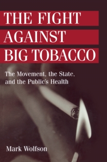 The Fight Against Big Tobacco : The Movement, the State and the Public's Health