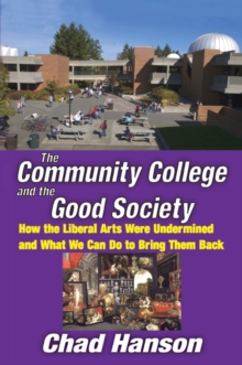 The Community College and the Good Society : How the Liberal Arts Were Undermined and What We Can Do to Bring Them Back