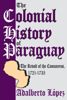 The Colonial History of Paraguay : The Revolt of the Comuneros, 1721-1735