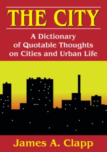 The City : A Dictionary of Quotable Thoughts on Cities and Urban Life