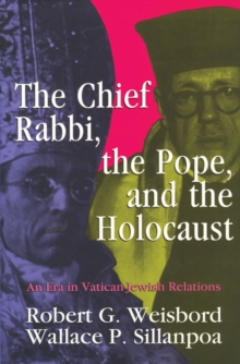 The Chief Rabbi, the Pope, and the Holocaust : An Era in Vatican-Jewish Relationships