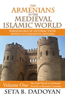 The Armenians in the Medieval Islamic World : The Arab Period in Armnyahseventh to Eleventh Centuries