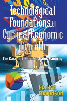 Technological Foundations of Cyclical Economic Growth : The Case of the United States Economy