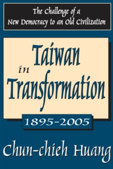 Taiwan in Transformation 1895-2005 : The Challenge of a New Democracy to an Old Civilization