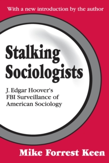 Stalking Sociologists : J. Edgar Hoover's FBI Surveillance of American Sociology