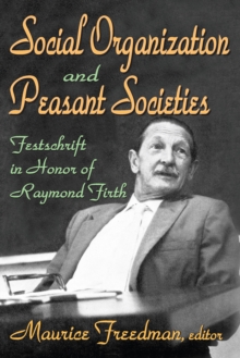 Social Organization and Peasant Societies : Festschrift in Honor of Raymond Firth