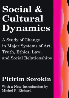 Social and Cultural Dynamics : A Study of Change in Major Systems of Art, Truth, Ethics, Law and Social Relationships