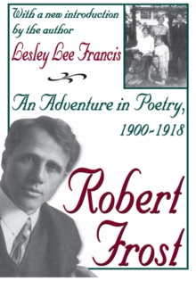 Robert Frost : An Adventure in Poetry, 1900-1918