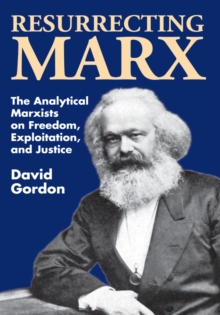 Resurrecting Marx : Analytical Marxists on Exploitation, Freedom and Justice