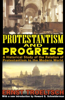 Protestantism and Progress : A Historical Study of the Relation of Protestantism to the Modern World