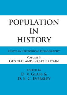 Population in History : Essays in Historical Demography, Volume I: General and Great Britain