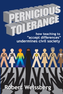 Pernicious Tolerance : How Teaching to Accept Differences Undermines Civil Society