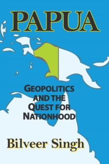 Papua : Geopolitics and the Quest for Nationhood