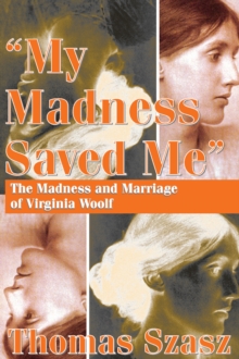 My Madness Saved Me : The Madness and Marriage of Virginia Woolf