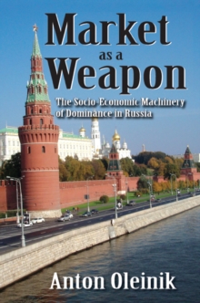 Market as a Weapon : The Socio-economic Machinery of Dominance in Russia