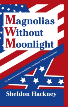 Magnolias without Moonlight : The American South from Regional Confederacy to National Integration