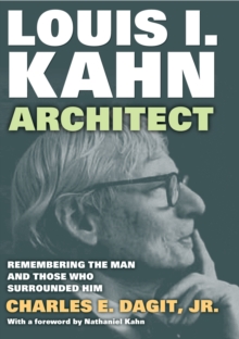 Louis I. KahnArchitect : Remembering the Man and Those Who Surrounded Him