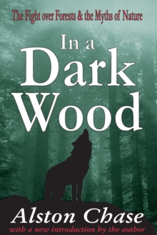 In a Dark Wood : A Critical History of the Fight Over Forests