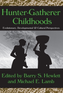 Hunter-Gatherer Childhoods : Evolutionary, Developmental, and Cultural Perspectives