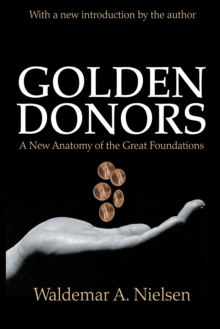 Golden Donors : A New Anatomy of the Great Foundations