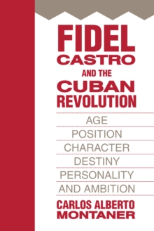 Fidel Castro and the Cuban Revolution : Age, Position, Character, Destiny, Personality, and Ambition