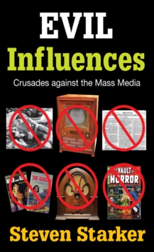 Evil Influences : Crusades Against the Mass Media