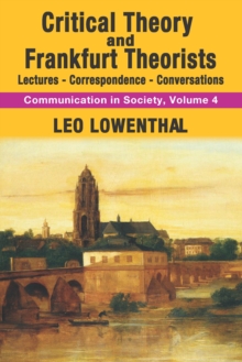 Critical Theory and Frankfurt Theorists : Lectures-Correspondence-Conversations