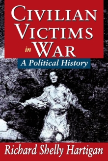 Civilian Victims in War : A Political History