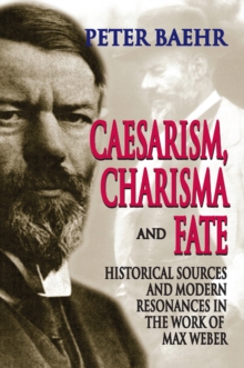 Caesarism, Charisma and Fate : Historical Sources and Modern Resonances in the Work of Max Weber