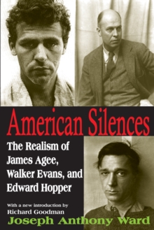 American Silences : The Realism of James Agee, Walker Evans, and Edward Hopper