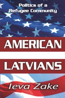 American Latvians : Politics of a Refugee Community