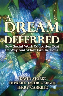 A Dream Deferred : How Social Work Education Lost Its Way and What Can be Done