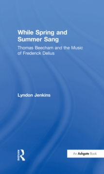 While Spring and Summer Sang: Thomas Beecham and the Music of Frederick Delius