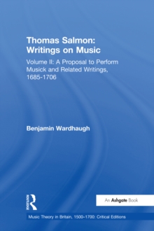 Thomas Salmon: Writings on Music : Volume II: A Proposal to Perform Musick and Related Writings, 1685-1706