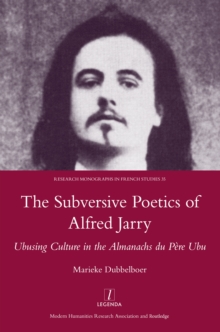 The Subversive Poetics of Alfred Jarry : Ubusing Culture in the Almanachs Du Pere Ubu