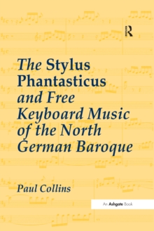 The Stylus Phantasticus and Free Keyboard Music of the North German Baroque