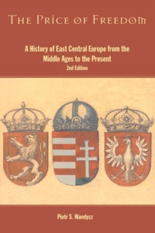 The Price of Freedom : A History of East Central Europe from the Middle Ages to the Present