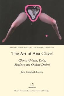 The Art of Ana Clavel : Ghosts, Urinals, Dolls, Shadows and Outlaw Desires