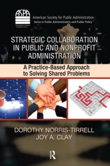 Strategic Collaboration in Public and Nonprofit Administration : A Practice-Based Approach to Solving Shared Problems