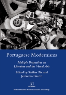 Portuguese Modernisms : Multiple Perspectives in Literature and the Visual Arts