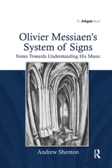 Olivier Messiaen's System of Signs : Notes Towards Understanding His Music